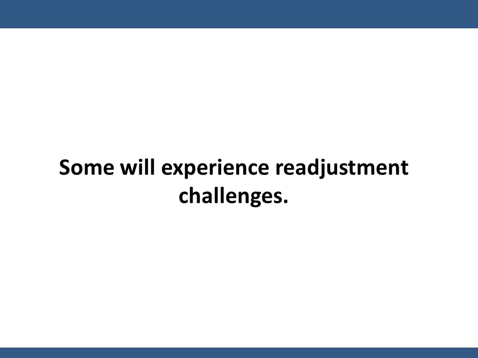 Some will experience readjustment challenges.
