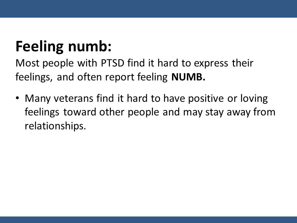 Feeling numb: Most people with PTSD find it hard to express their feelings, and often report feeling NUMB.