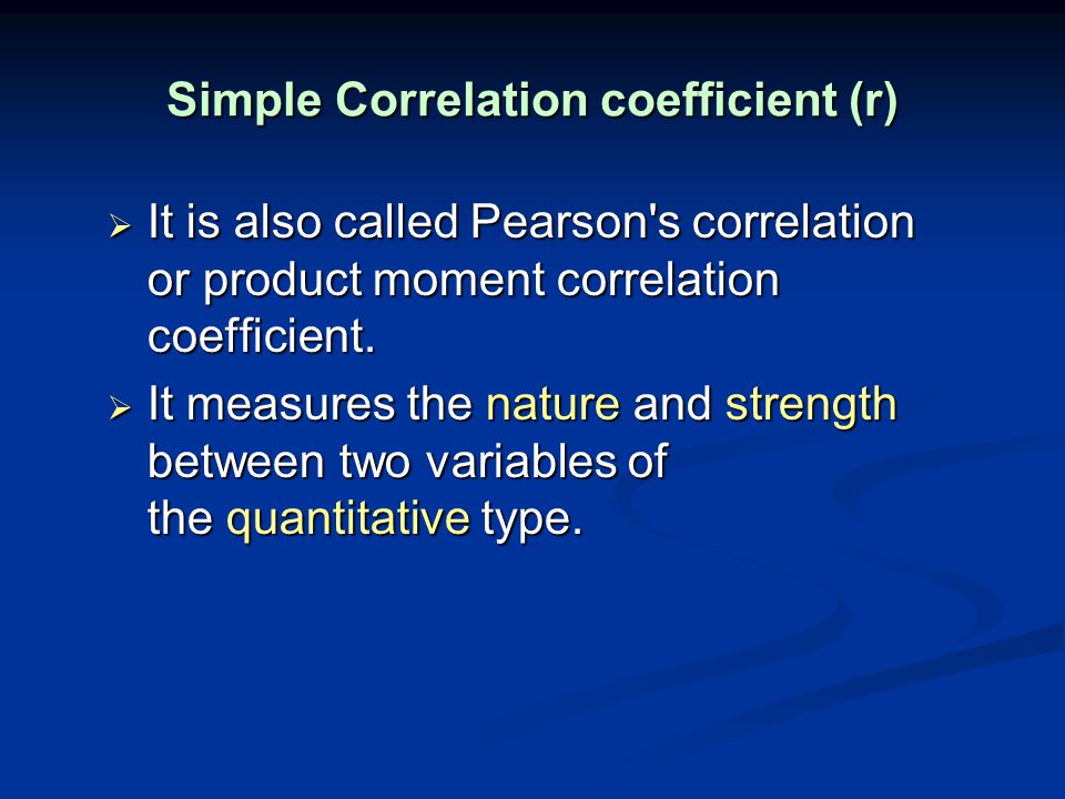 Simple Correlation coefficient (r)  It is also called Pearson s correlation or product moment correlation coefficient.