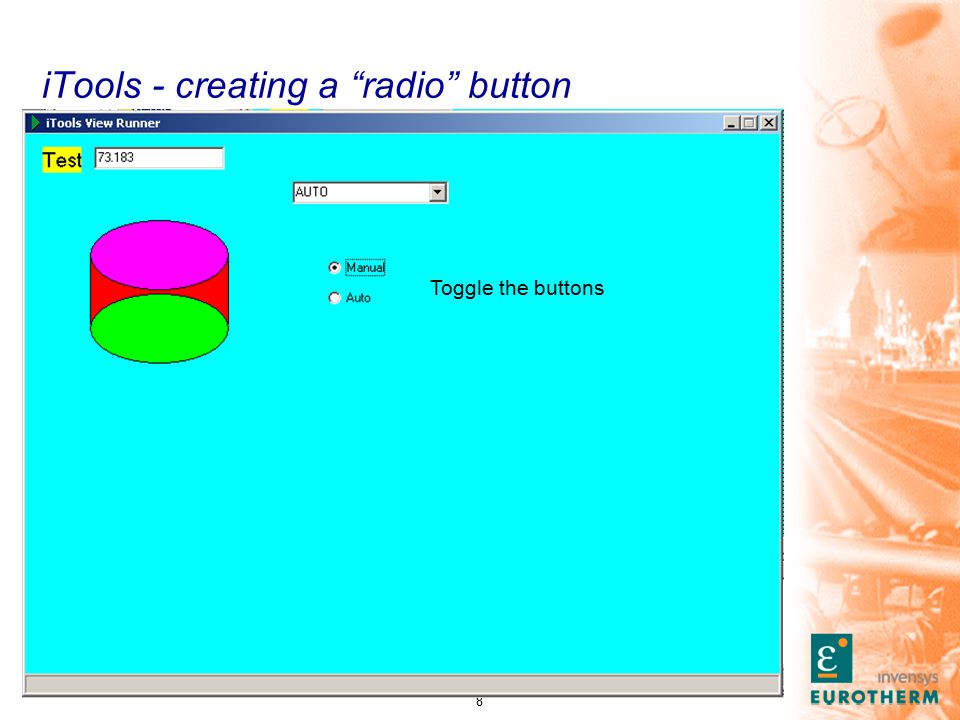 8 iTools - creating a radio button Change the first button caption to Manual and the second to Auto Drag and drop the Loop Mode parameter onto both of the buttons Select the Radio Button icon and place on the page, repeat for a second button.