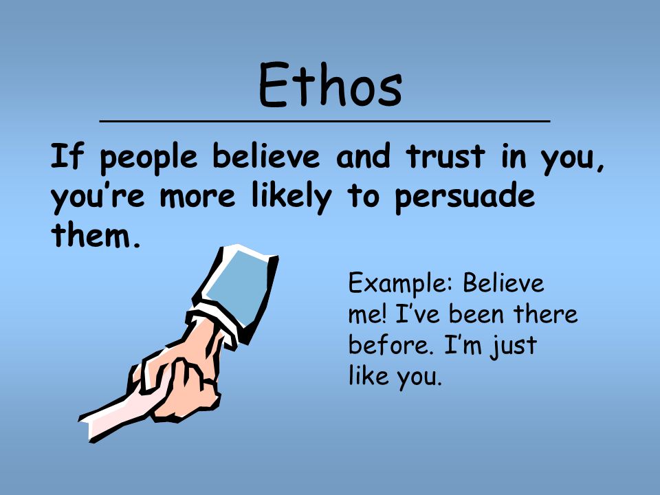 Ethos: Ethics (ethos) – trust the writer –Ethos is related to the English word ethics and refers to the trustworthiness of the speaker/writer.
