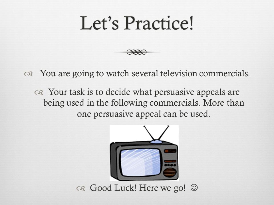 Let’s Practice!Let’s Practice.  You are going to watch several television commercials.