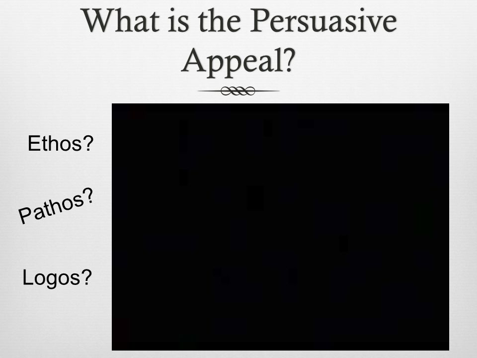 What is the Persuasive Appeal Ethos Pathos Logos