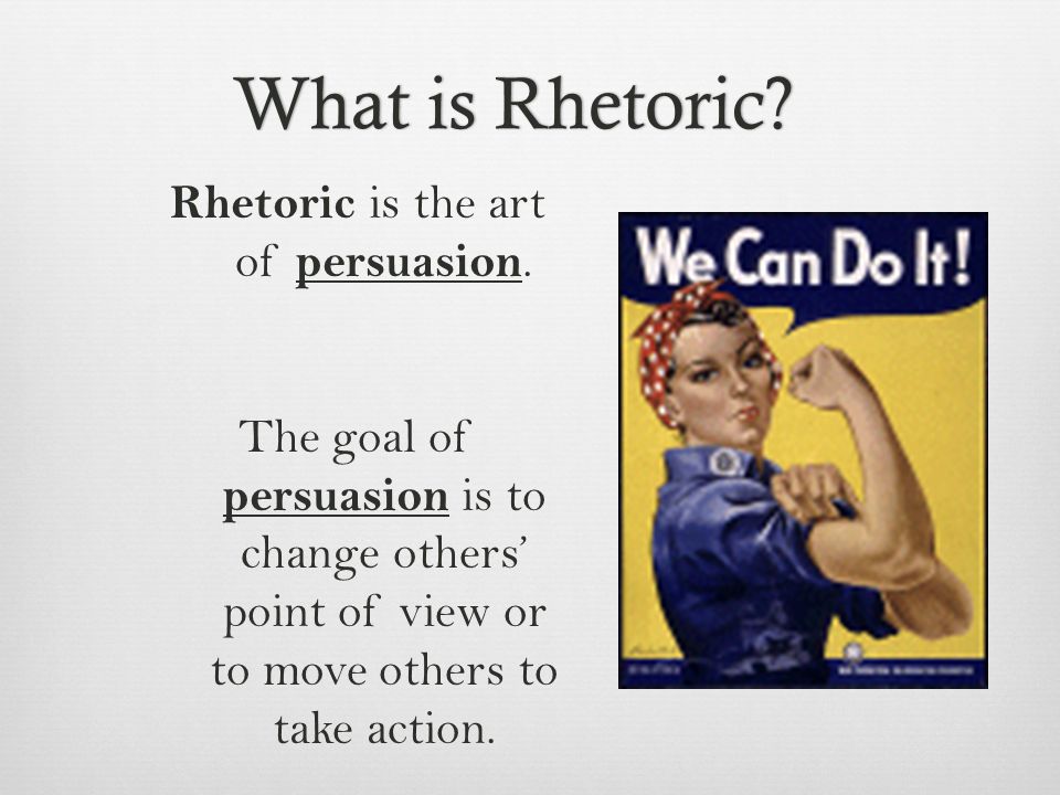 What is Rhetoric What is Rhetoric. Rhetoric is the art of persuasion.