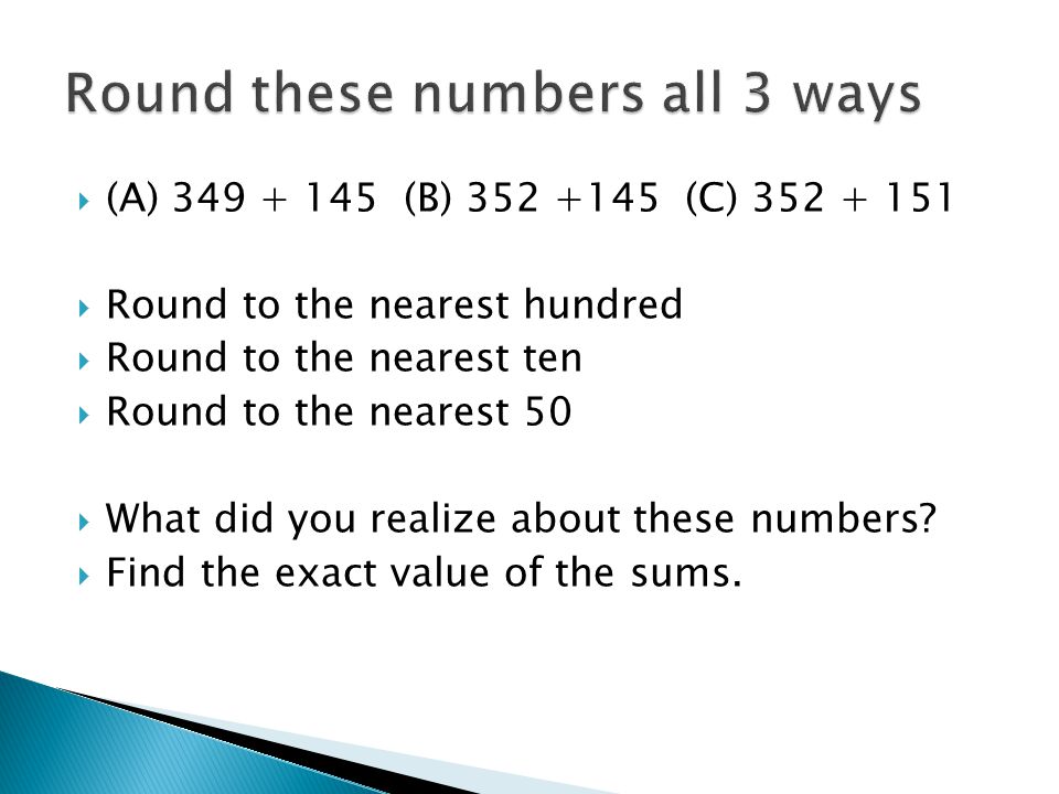  (A) (B) (C)  Round to the nearest hundred  Round to the nearest ten  Round to the nearest 50  What did you realize about these numbers.