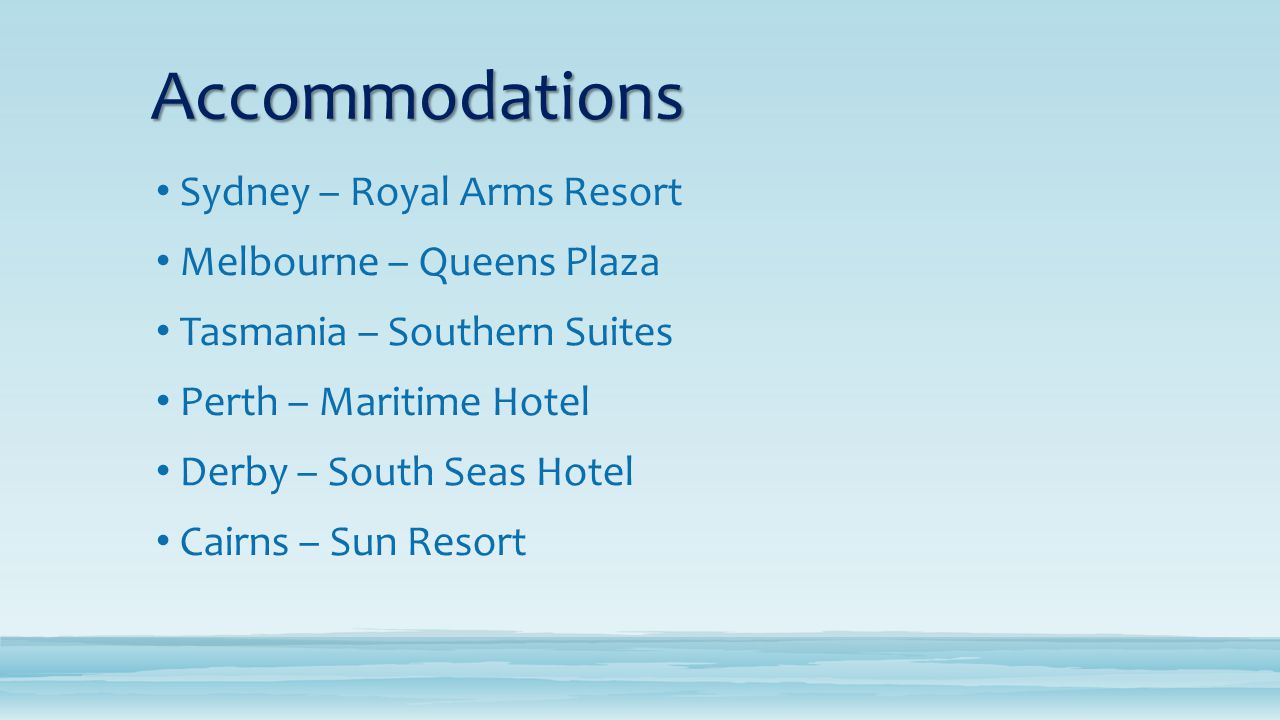 Accommodations Sydney – Royal Arms Resort Melbourne – Queens Plaza Tasmania – Southern Suites Perth – Maritime Hotel Derby – South Seas Hotel Cairns – Sun Resort