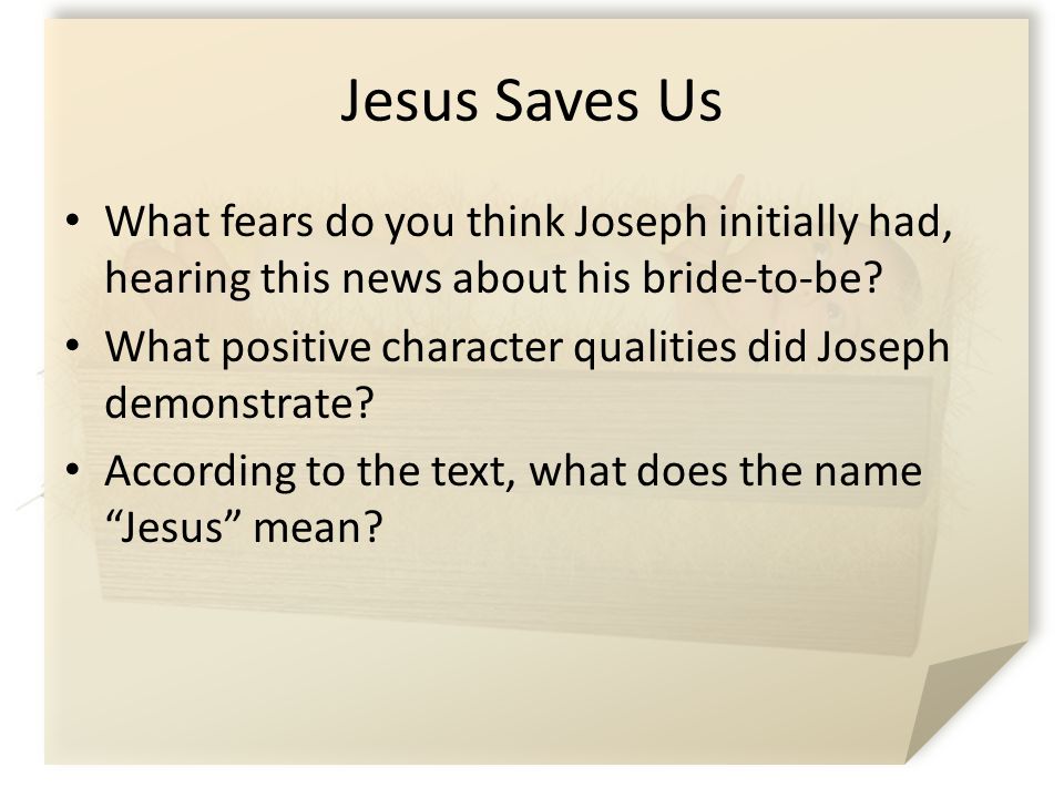 Jesus Saves Us What fears do you think Joseph initially had, hearing this news about his bride-to-be.
