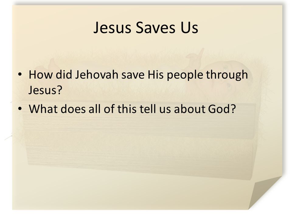 Jesus Saves Us How did Jehovah save His people through Jesus.