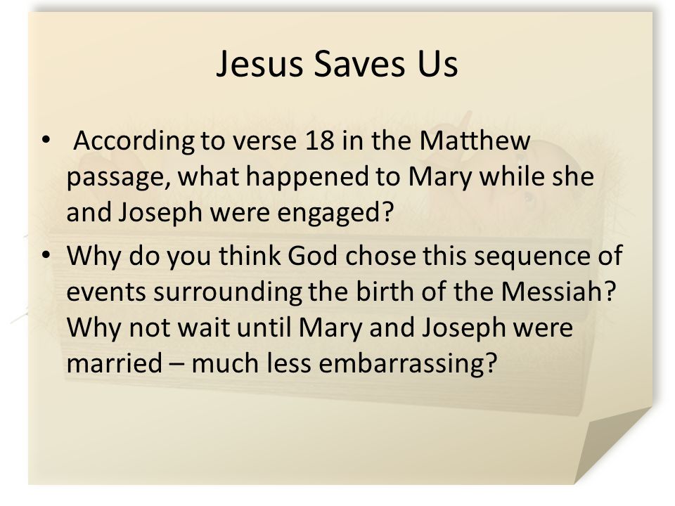 Jesus Saves Us According to verse 18 in the Matthew passage, what happened to Mary while she and Joseph were engaged.