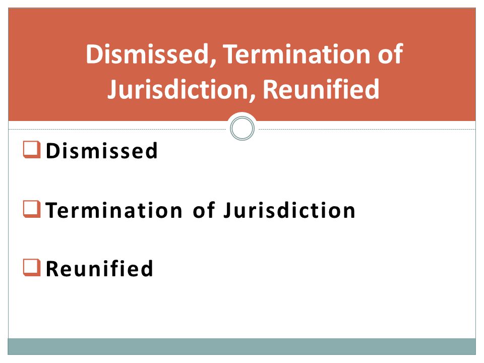  Dismissed  Termination of Jurisdiction  Reunified Dismissed, Termination of Jurisdiction, Reunified