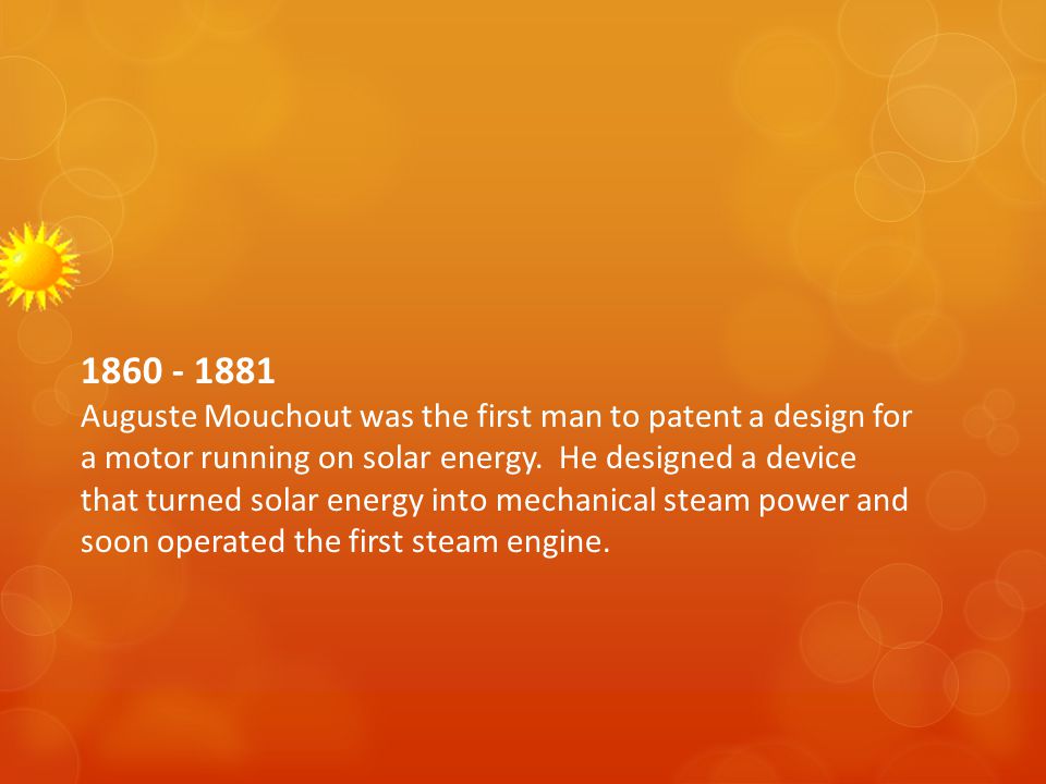 Auguste Mouchout was the first man to patent a design for a motor running on solar energy.