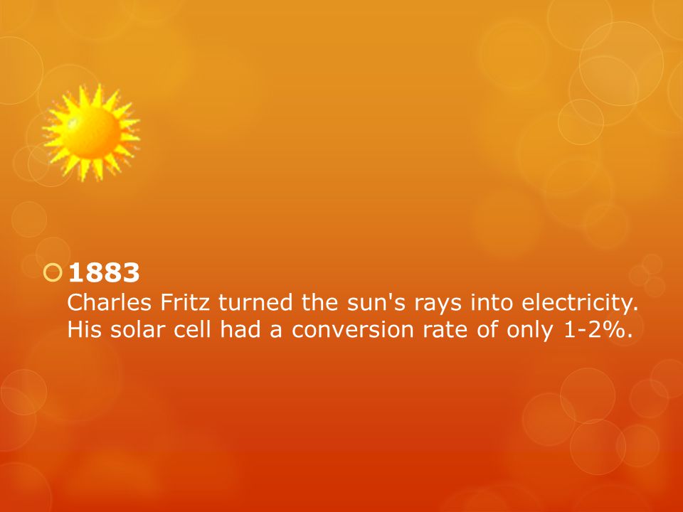  1883 Charles Fritz turned the sun s rays into electricity.