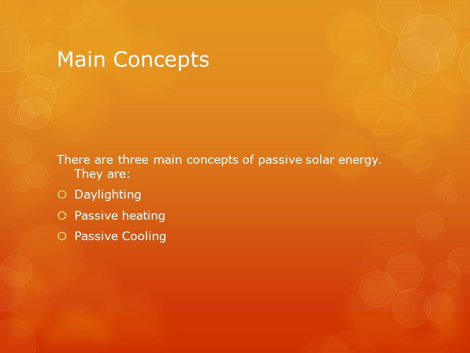 Main Concepts There are three main concepts of passive solar energy.