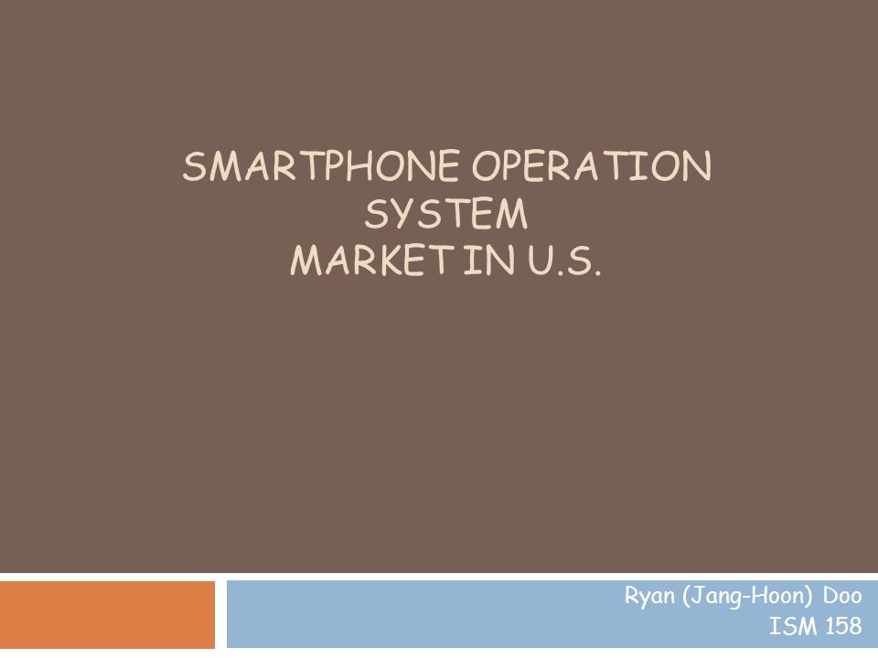 SMARTPHONE OPERATION SYSTEM MARKET IN U.S. Ryan (Jang-Hoon) Doo ISM 158