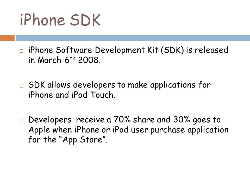 iPhone SDK  iPhone Software Development Kit (SDK) is released in March 6 th 2008.