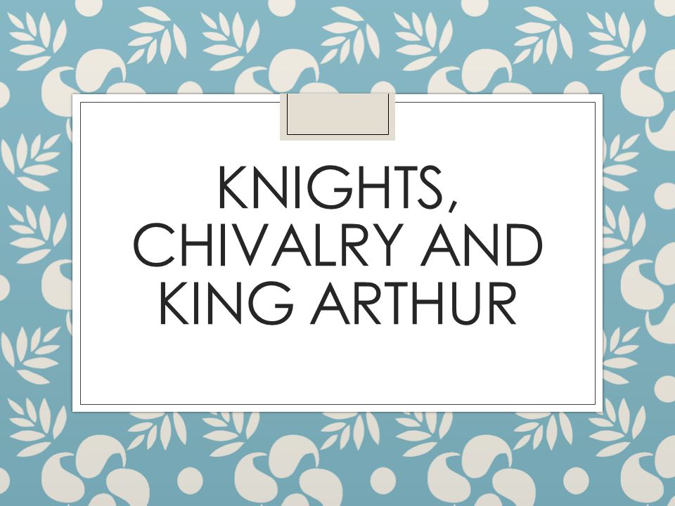 KNIGHTS, CHIVALRY AND KING ARTHUR