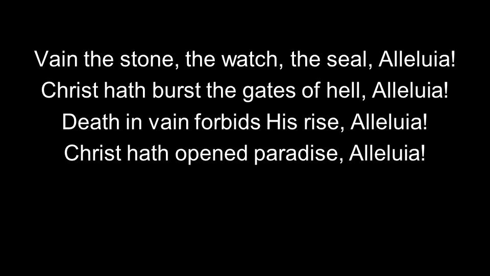 Vain the stone, the watch, the seal, Alleluia. Christ hath burst the gates of hell, Alleluia.