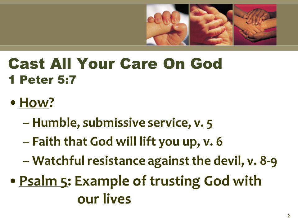 Cast All Your Care On God 1 Peter 5:7 How. –Humble, submissive service, v.