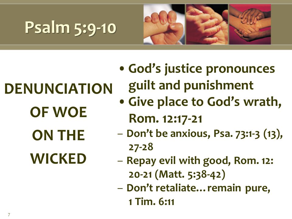 Psalm 5:9-10 God’s justice pronounces guilt and punishment Give place to God’s wrath, Rom.