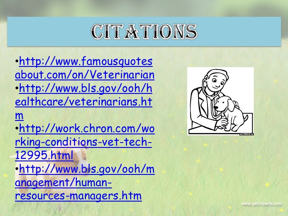 about.com/on/Veterinarianhttp://  about.com/on/Veterinarian   ealthcare/veterinarians.ht mhttp://  ealthcare/veterinarians.ht m   rking-conditions-vet-tech htmlhttp://work.chron.com/wo rking-conditions-vet-tech html   anagement/human- resources-managers.htmhttp://  anagement/human- resources-managers.htm