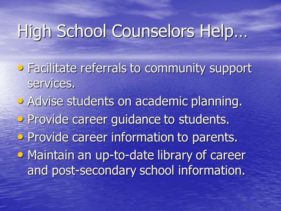 High School Counselors Help… Facilitate referrals to community support services.