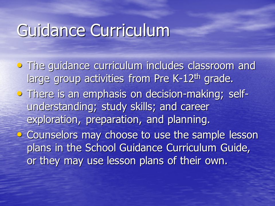 Guidance Curriculum The guidance curriculum includes classroom and large group activities from Pre K-12 th grade.