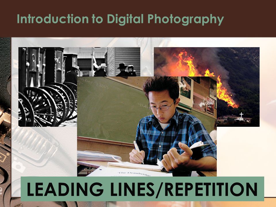 Introduction to Digital Photography LEADING LINES/REPETITION