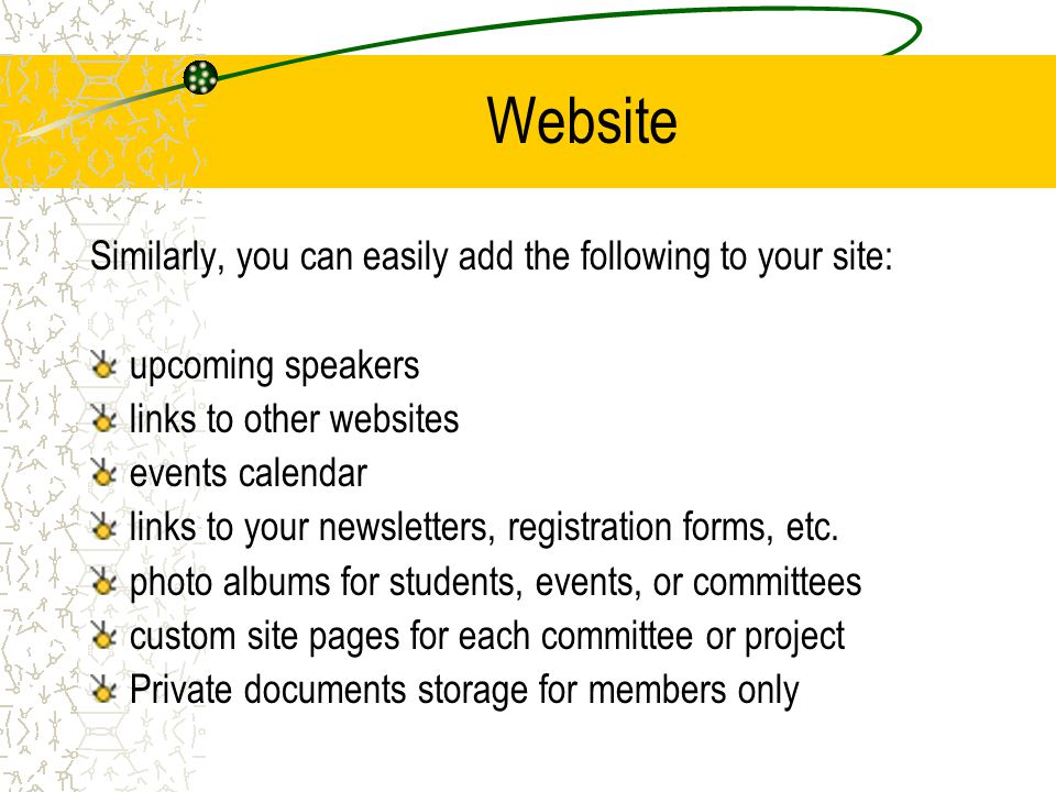Website Similarly, you can easily add the following to your site: upcoming speakers links to other websites events calendar links to your newsletters, registration forms, etc.
