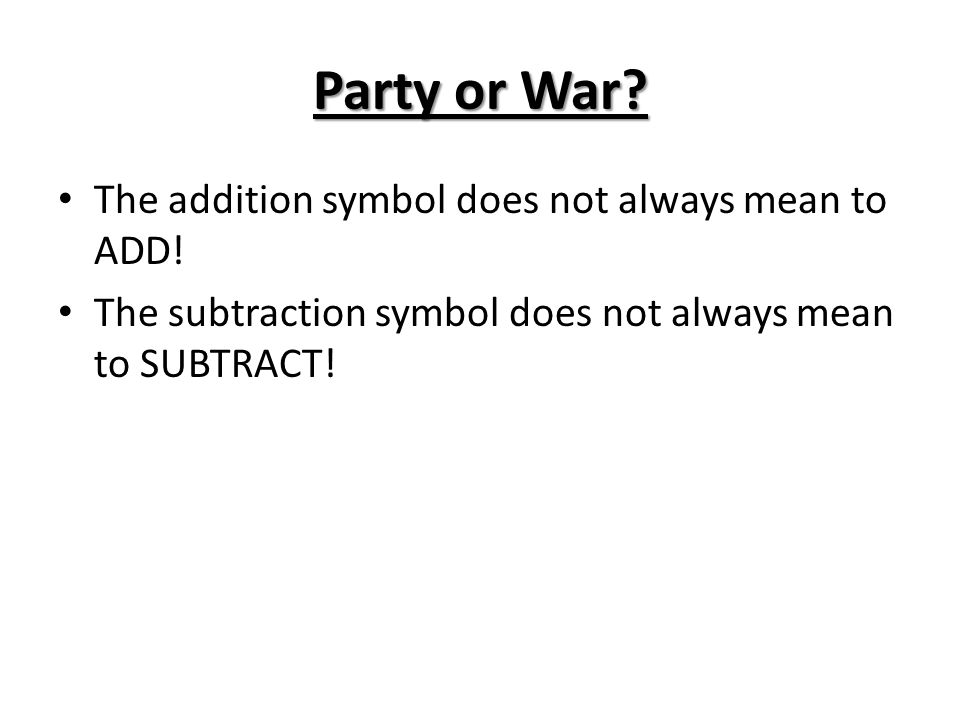 Party or War. The addition symbol does not always mean to ADD.