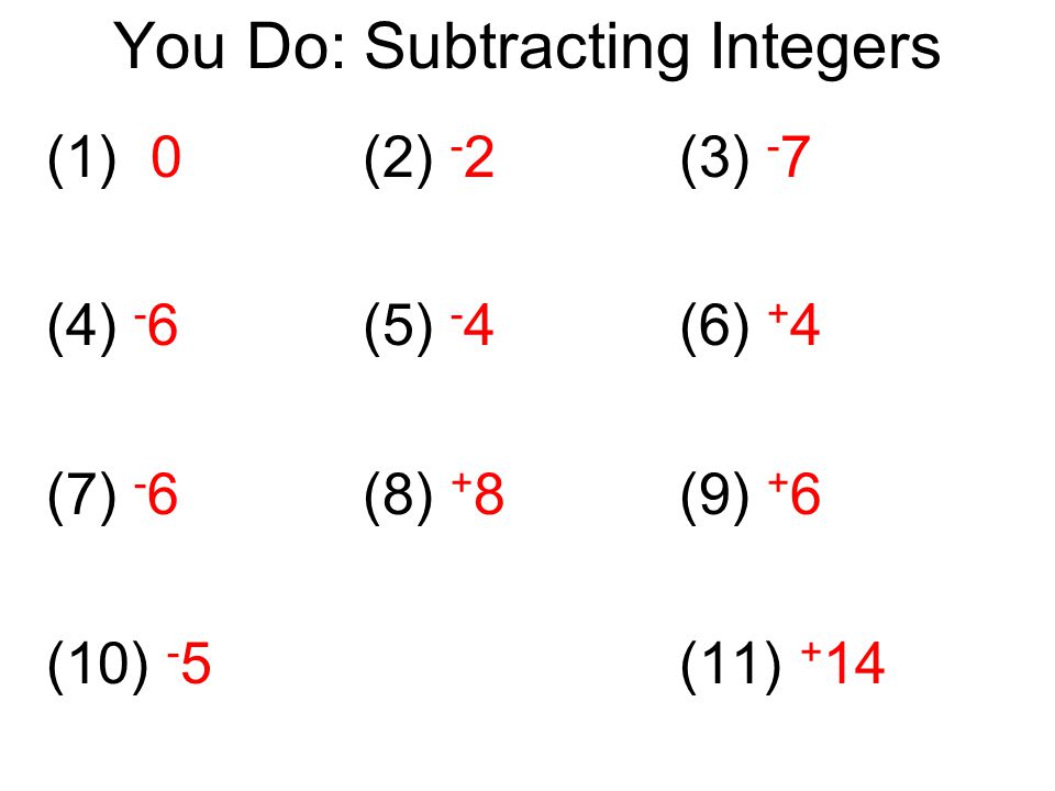 You Do: Subtracting Integers (1) 0(2) - 2(3) - 7 (4) - 6(5) - 4(6) + 4 (7) - 6(8) + 8(9) + 6 (10) - 5(11) + 14