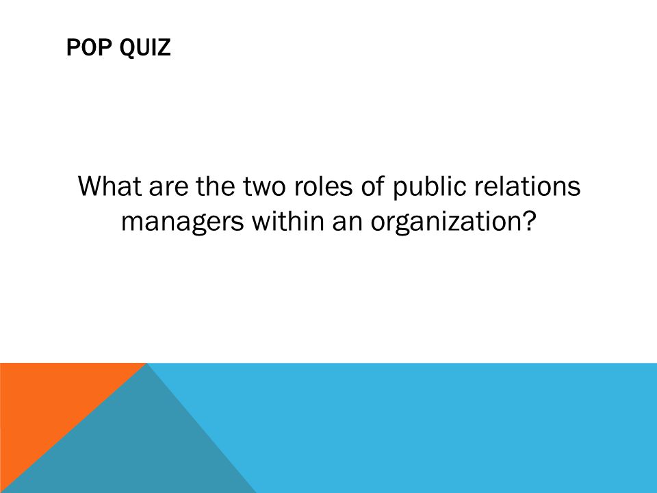 POP QUIZ What are the two roles of public relations managers within an organization