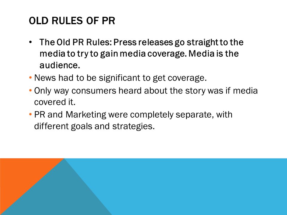 OLD RULES OF PR The Old PR Rules: Press releases go straight to the media to try to gain media coverage.