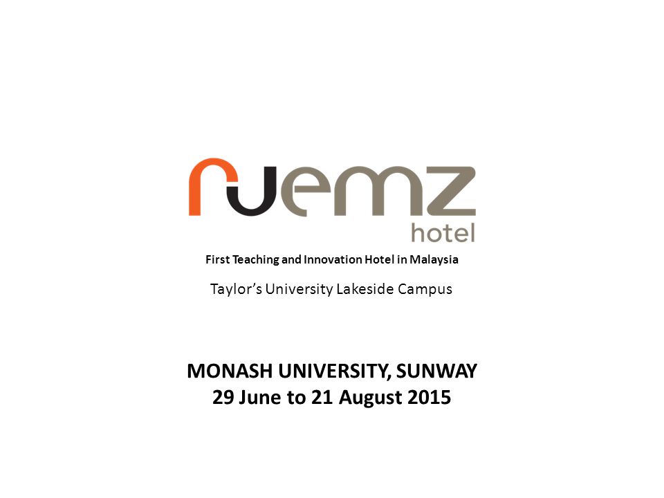 First Teaching and Innovation Hotel in Malaysia Taylor’s University Lakeside Campus MONASH UNIVERSITY, SUNWAY 29 June to 21 August 2015
