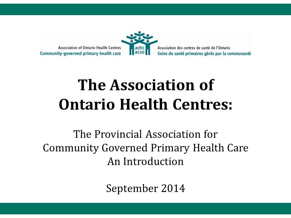The Association of Ontario Health Centres: The Provincial Association for Community Governed Primary Health Care An Introduction September 2014