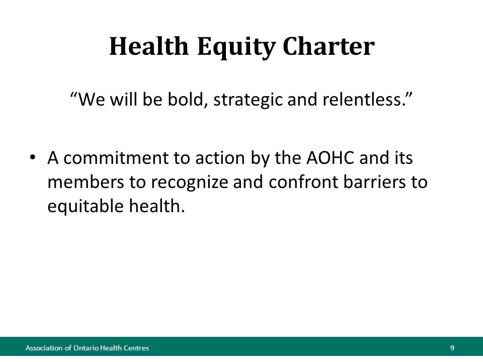 Health Equity Charter We will be bold, strategic and relentless. A commitment to action by the AOHC and its members to recognize and confront barriers to equitable health.