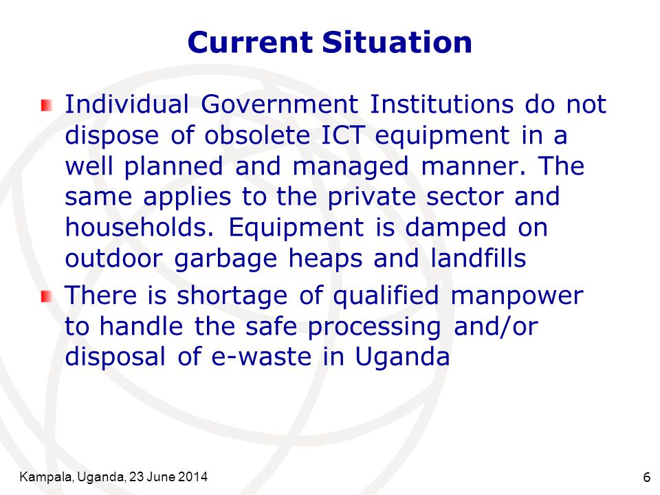 Kampala, Uganda, 23 June Current Situation Individual Government Institutions do not dispose of obsolete ICT equipment in a well planned and managed manner.