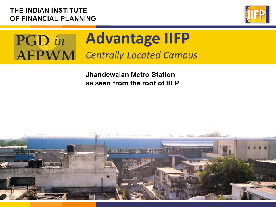 THE INDIAN INSTITUTE OF FINANCIAL PLANNING Advantage IIFP Centrally Located Campus Jhandewalan Metro Station as seen from the roof of IIFP