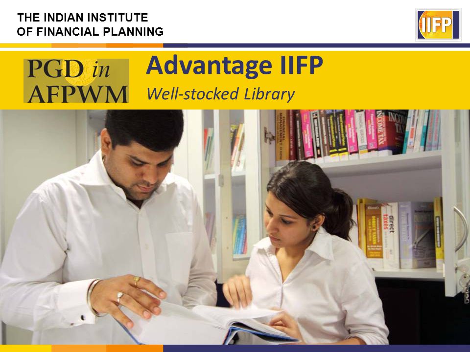THE INDIAN INSTITUTE OF FINANCIAL PLANNING Advantage IIFP Well-stocked Library