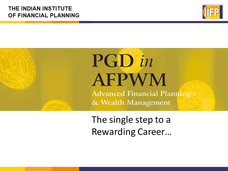 THE INDIAN INSTITUTE OF FINANCIAL PLANNING The single step to a Rewarding Career…