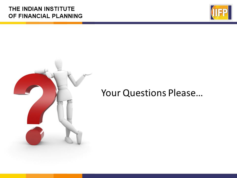 THE INDIAN INSTITUTE OF FINANCIAL PLANNING Your Questions Please…
