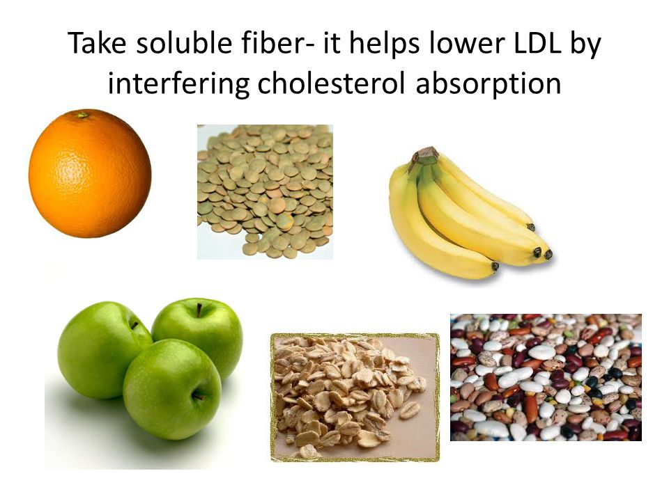 Take soluble fiber- it helps lower LDL by interfering cholesterol absorption