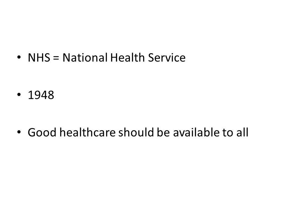NHS = National Health Service 1948 Good healthcare should be available to all