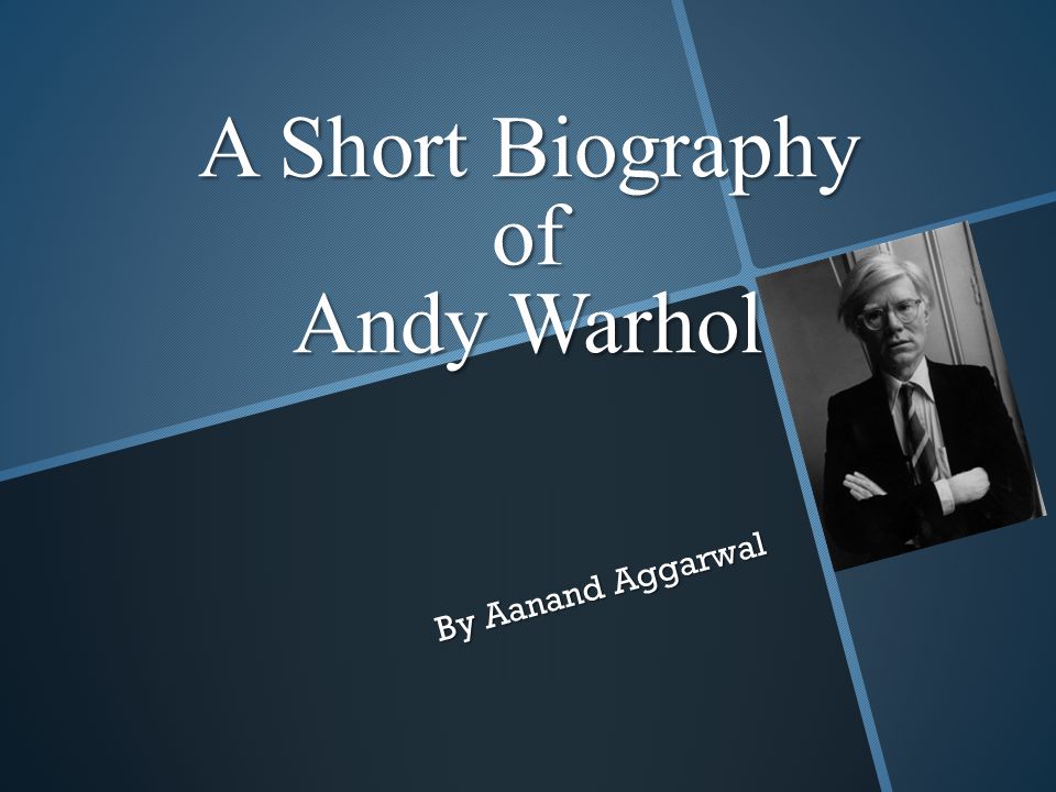 A Short Biography of Andy Warhol By Aanand Aggarwal