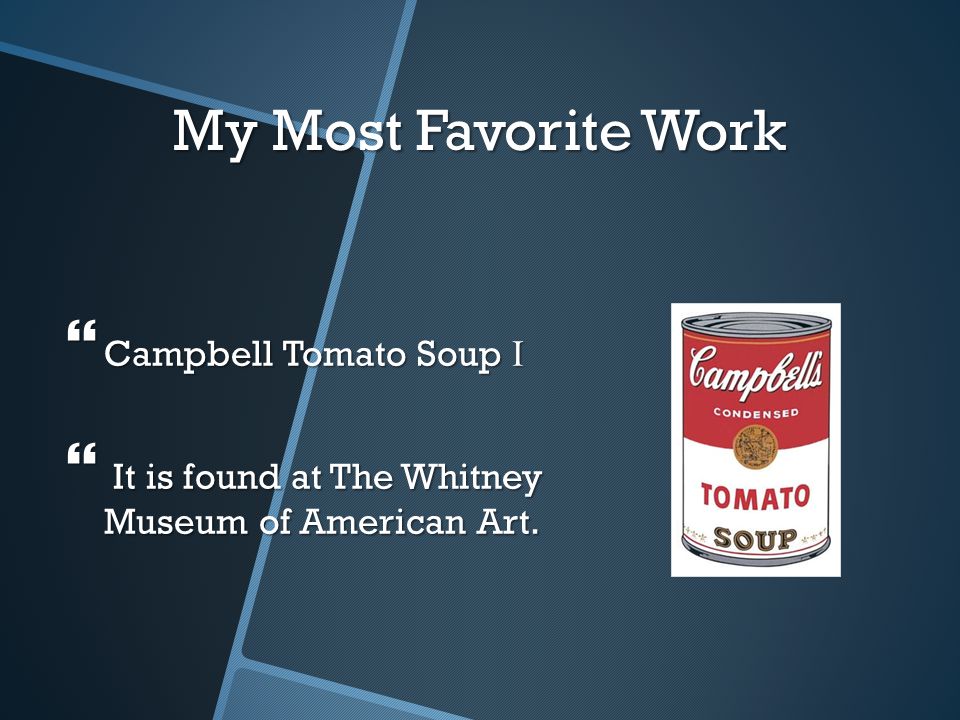 My Most Favorite Work  Campbell Tomato Soup I  It is found at The Whitney Museum of American Art.