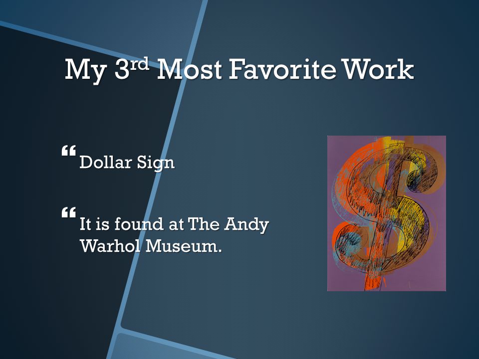 My 3 rd Most Favorite Work  Dollar Sign  It is found at The Andy Warhol Museum.