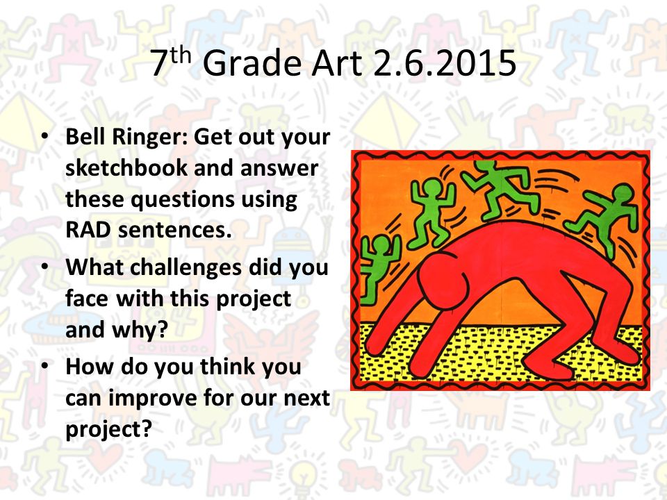 7 th Grade Art Bell Ringer: Get out your sketchbook and answer these questions using RAD sentences.