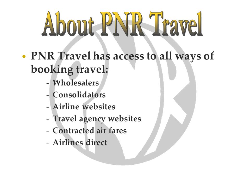 PNR Travel has access to all ways of booking travel: -Wholesalers -Consolidators -Airline websites -Travel agency websites -Contracted air fares -Airlines direct
