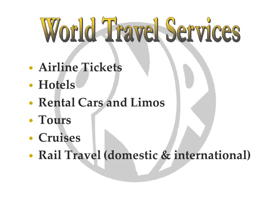 Airline Tickets Hotels Rental Cars and Limos Tours Cruises Rail Travel (domestic & international)