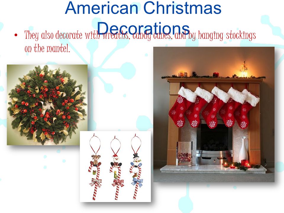 American Christmas Decorations They also decorate with wreaths, candy canes, and by hanging stockings on the mantel.