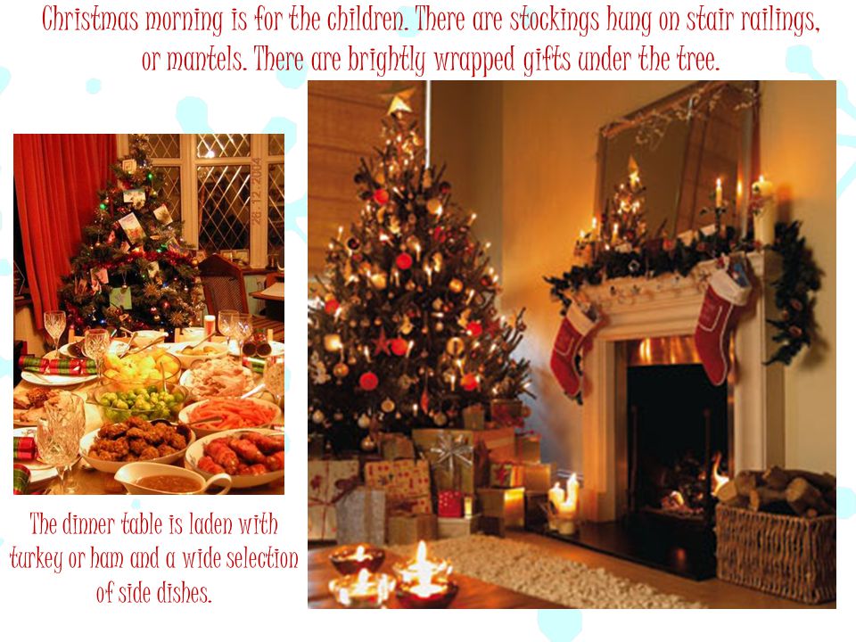 Christmas morning is for the children. There are stockings hung on stair railings, or mantels.